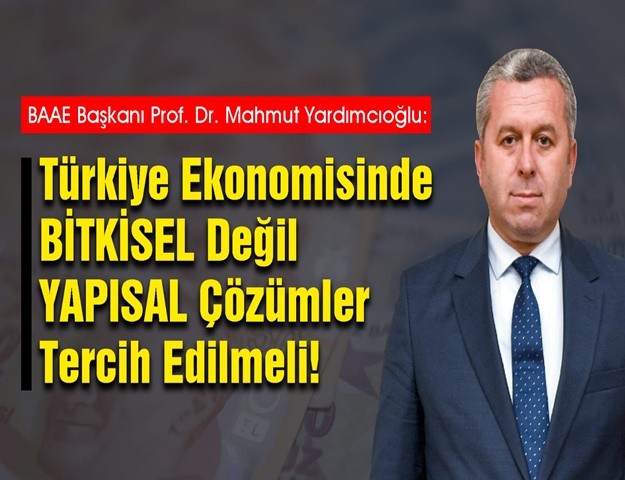 Yardımcıoğlu: “Türkiye Ekonomisinde ‘Bitkisel’ Değil ‘Yapısal’ Çözümler Tercih Edilmeli”