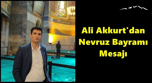 Ali Akkurt'dan Nevruz Bayramı Mesajı