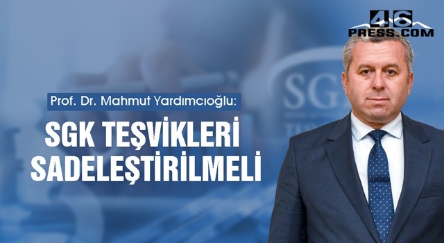 Yardımcıoğlu "SGK Teşvikleri Sadeleştirilmeli"