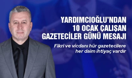 Yardımcıoğlu’ndan Gazeteciler Günü Mesajı