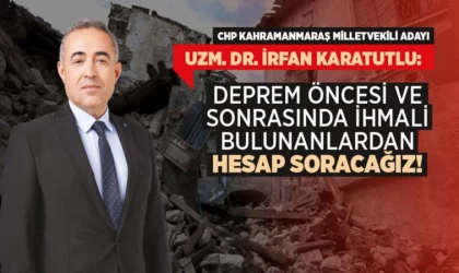 Karatutlu: Deprem öncesi ve sonrasında ihmali bulunanlardan hesap soracağız!